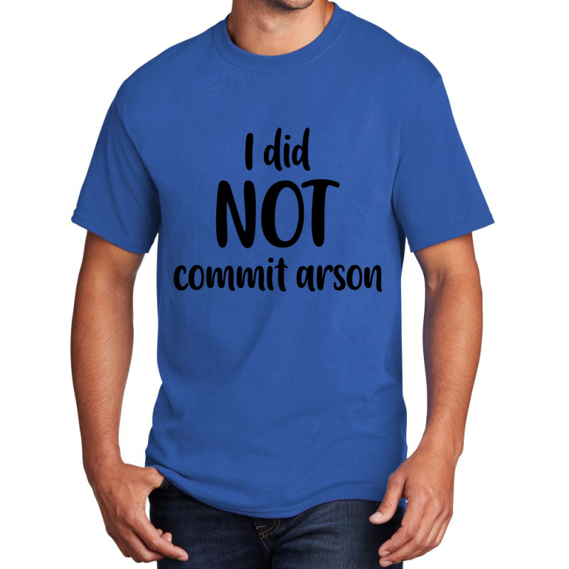 I Did Not Commit Arson Basic T-shirt | Artistshot