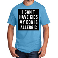 I Canx27t Have Kids My Dog Is Allergic Poster Girl Basic T-shirt | Artistshot