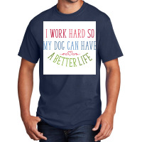 I Work Hard Dog Owners Poster Nostalgia Basic T-shirt | Artistshot