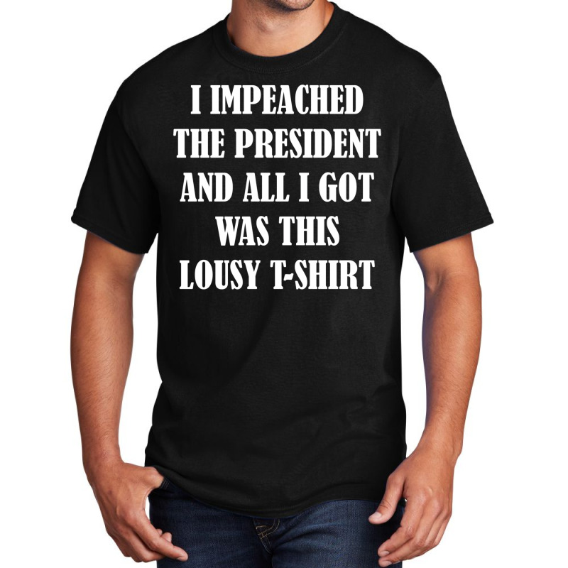 I Impeached The President And All I Got Was This Lousy    Summer Basic T-shirt | Artistshot