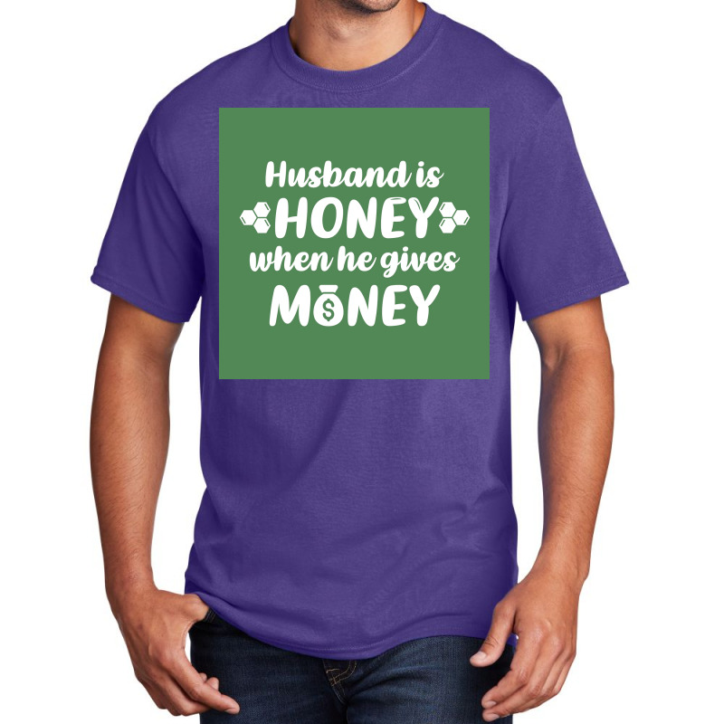 Hus Is Honey When He Gives Money Green Bg Poster Trending Basic T-shirt | Artistshot