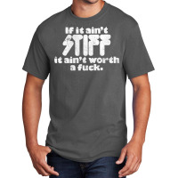 If It Ain't Stiff, It Ain't Worth A Fuck Basic T-shirt | Artistshot