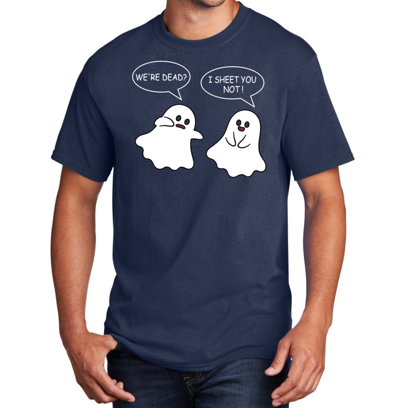 We Re Dead I Sheet You Not Funny Halloween Sayings Ghosts Basic T-shirt by Siem90 | Artistshot