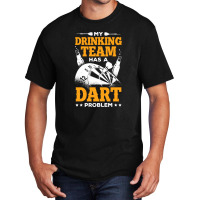 My Drinking Team Has A Dart Problem Basic T-shirt | Artistshot