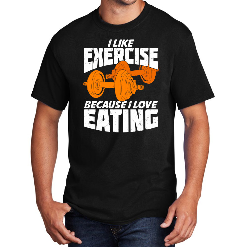 I Like Exercise Because I Love Eating Basic T-shirt | Artistshot