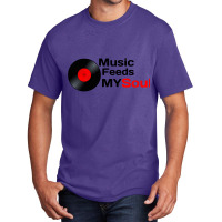 Music Feeds My Soul  Music Feeds My Soul For Music Lovers Music Feeds  Basic T-shirt | Artistshot