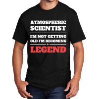 Hot Trend Atmospheric Scientist I'm Not Getting Old I'm Becoming A Leg Basic T-shirt | Artistshot