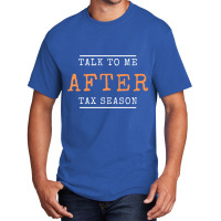 Talk To Me After Tax Season Basic T-shirt | Artistshot