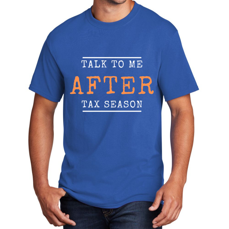 Talk To Me After Tax Season Basic T-shirt by MELANIENDERSON | Artistshot