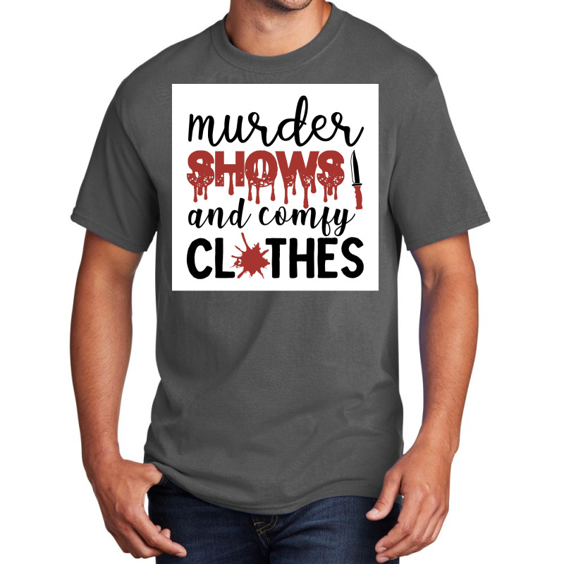 Murder Shows Comfy Clothes Funny Crime Poster Quote Basic T-shirt by wusuaamorvinc | Artistshot