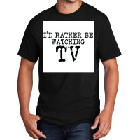 Ix27d Rather Be Watching Tv V2 Poster Trending Basic T-shirt | Artistshot