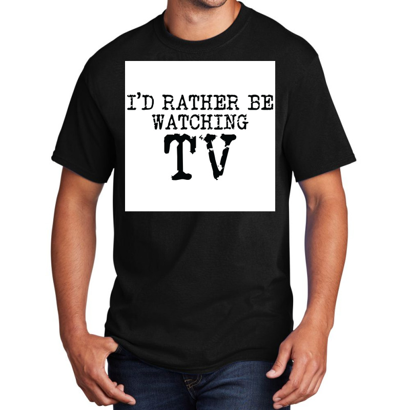 Ix27d Rather Be Watching Tv V2 Poster Trending Basic T-shirt | Artistshot