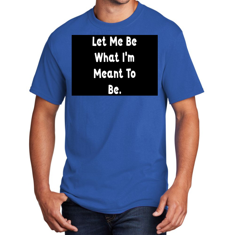 Let Me Be What Ix27m Meant To Be Poster Girl Basic T-shirt | Artistshot