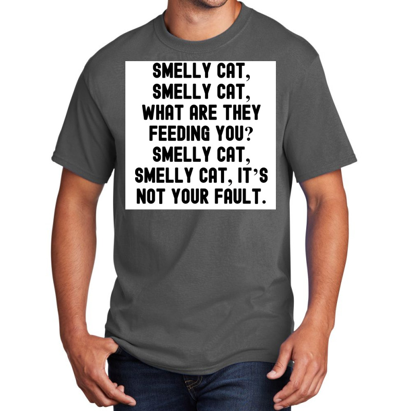 Of Smelly Cat Smelly Cat What Are They Feeding You Smelly Cat Smelly C Basic T-shirt | Artistshot