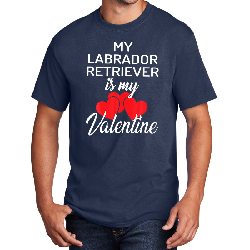 My Labrador Retriever Is My Valentine Valentines Day Basic T-shirt by martiamuracit | Artistshot