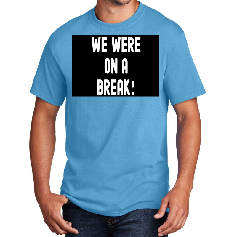 We Were On A Break Poster Boy 1 Basic T-shirt | Artistshot