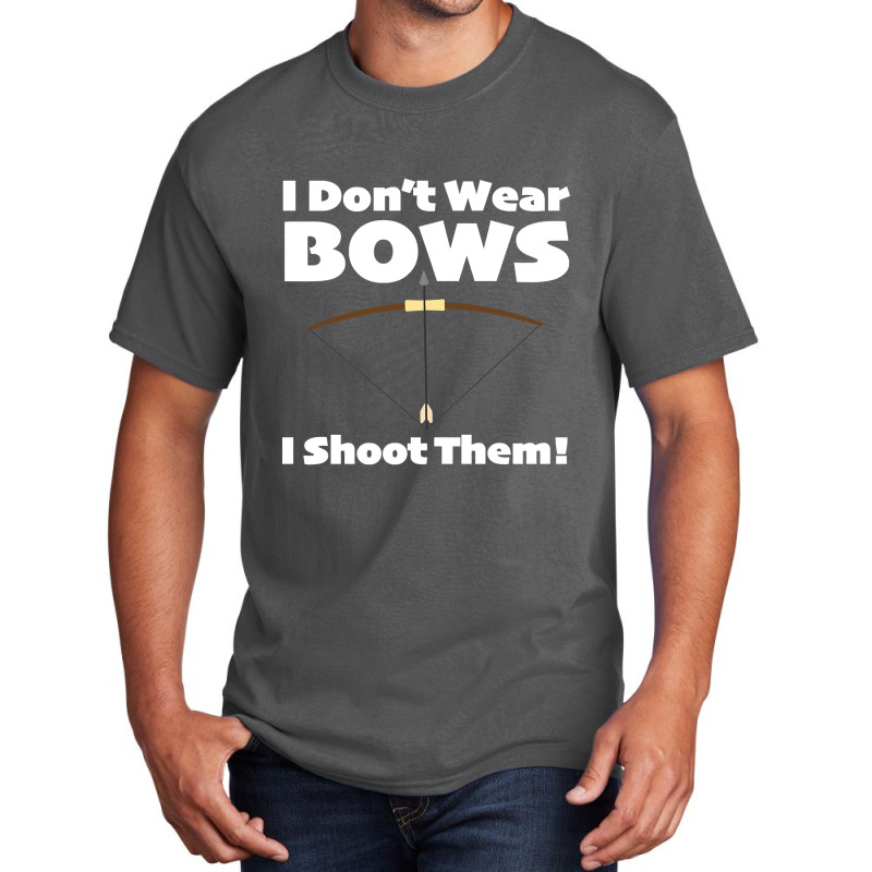 Archery - I Dont Wear Bows I Shoot Them Basic T-shirt | Artistshot