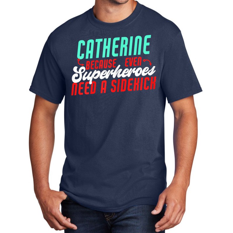 Catherine Because Superheroes Need A Sidekick Funny T Shirt Basic T-shirt by cordellwerw56r | Artistshot