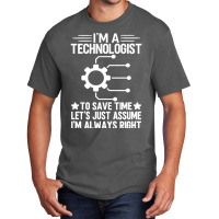 I'm A Technologist To Save Time Let's Just Assume I'm Always Right Basic T-shirt | Artistshot