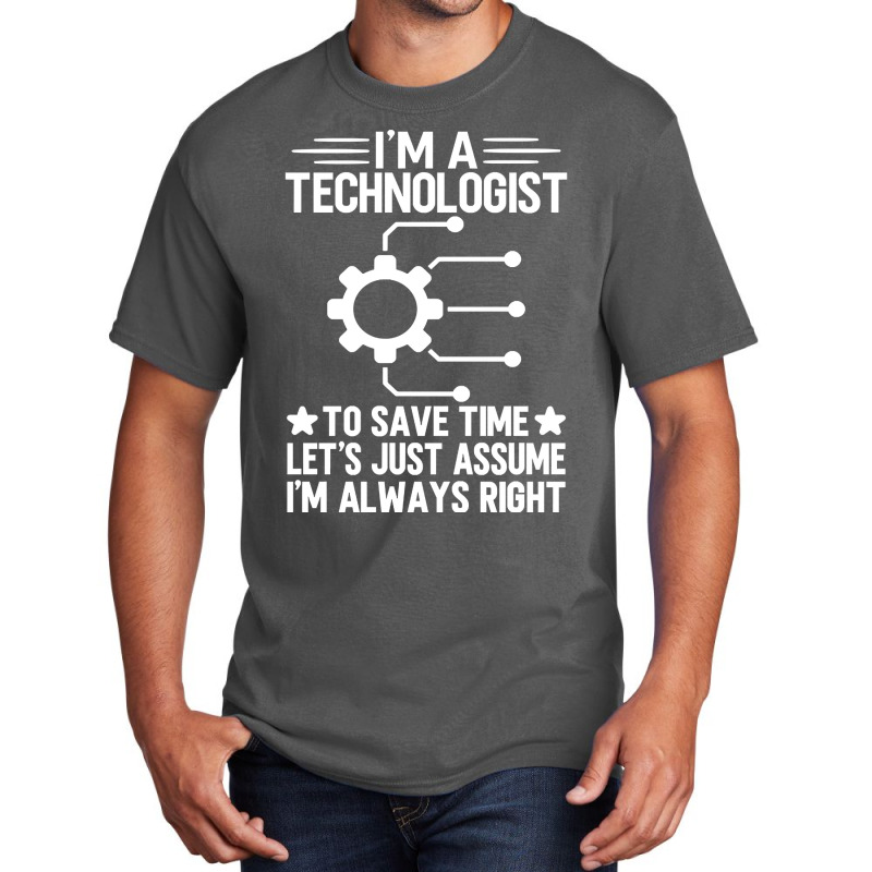 I'm A Technologist To Save Time Let's Just Assume I'm Always Right Basic T-shirt by trampolinnervous53 | Artistshot