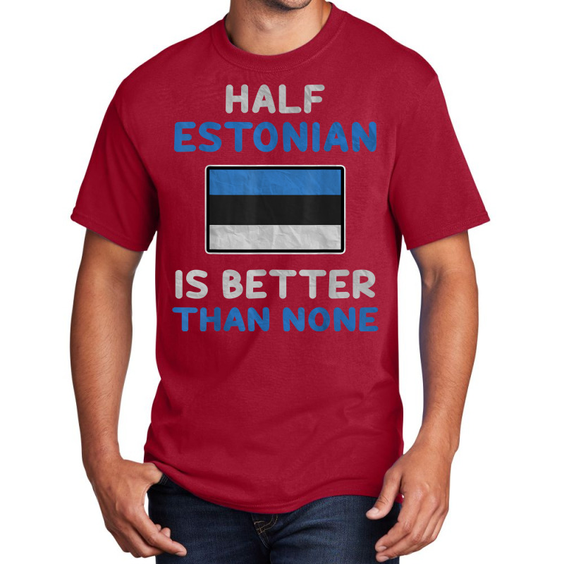 Half Estonian Is Better Than None Estonia Flag T Shirt Basic T-shirt | Artistshot