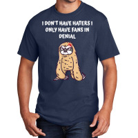 I Dont Have Haters I Have Fans In Denial Funny Sarcastic T Shirt Basic T-shirt | Artistshot