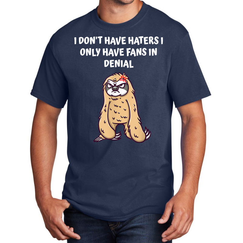 I Dont Have Haters I Have Fans In Denial Funny Sarcastic T Shirt Basic T-shirt by barrydygertkkx | Artistshot