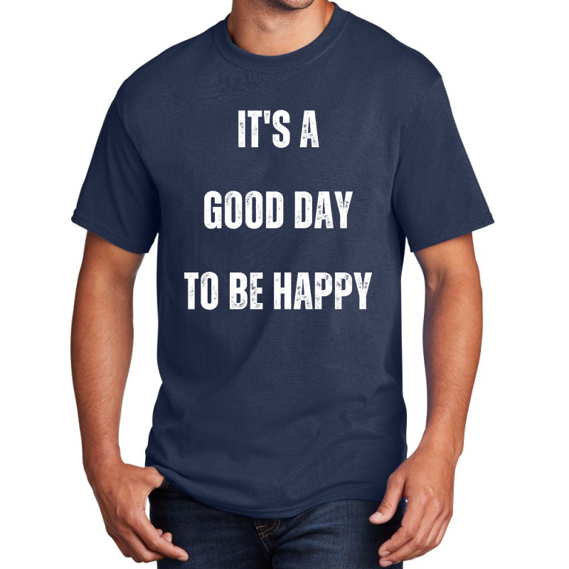 It's A Good Day To Be Happy Basic T-shirt | Artistshot