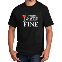 Priests And Wine Make Everything Fine  For Priest Basic T-shirt | Artistshot