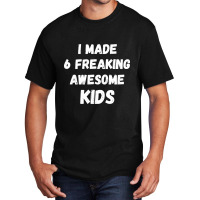 Parents Of 6 Kids I Made 6 Freaking Awesome Kids Basic T-shirt | Artistshot