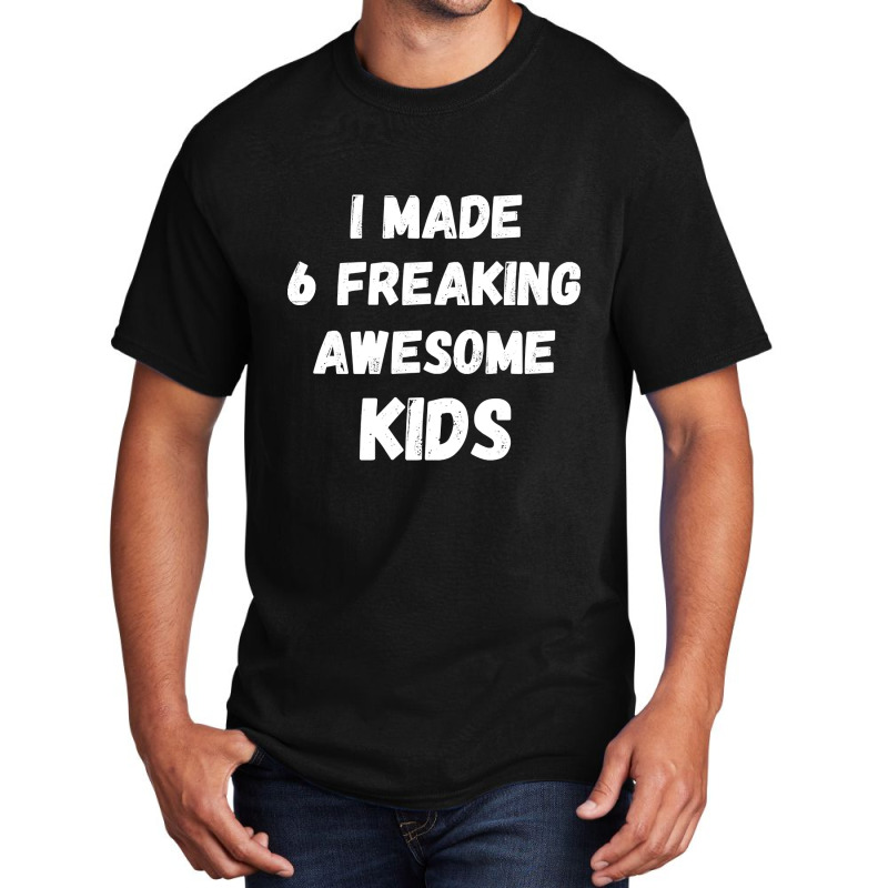 Parents Of 6 Kids I Made 6 Freaking Awesome Kids Basic T-shirt | Artistshot