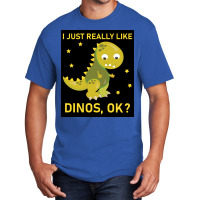 I Just Really Like Dinos Ok Funny Design Poster Humor Basic T-shirt | Artistshot