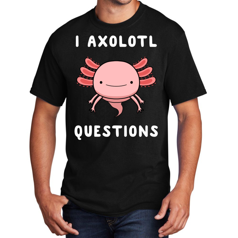 I Axolotl Questions Cute Kawaii Drawing Funny Saying Basic T-shirt by fanteeseylas | Artistshot