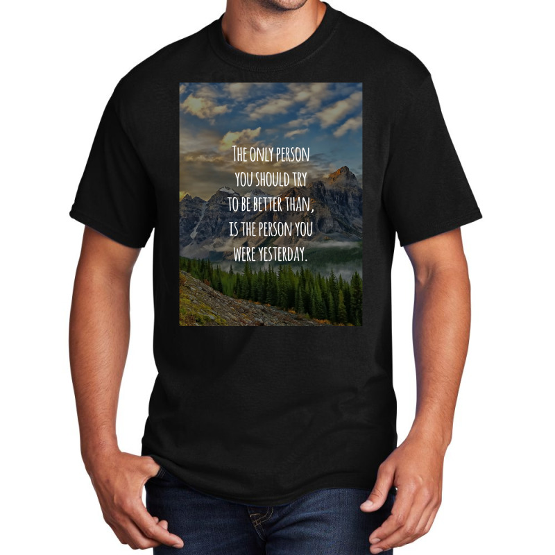 Inspirational Quote The Only Person You Should Try To Be Better Than I Basic T-shirt | Artistshot