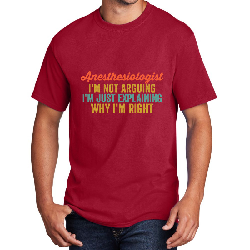 Anesthesiologist I'm Not Arguing I'm Just Explaining Why I'm Right-0so Basic T-shirt | Artistshot