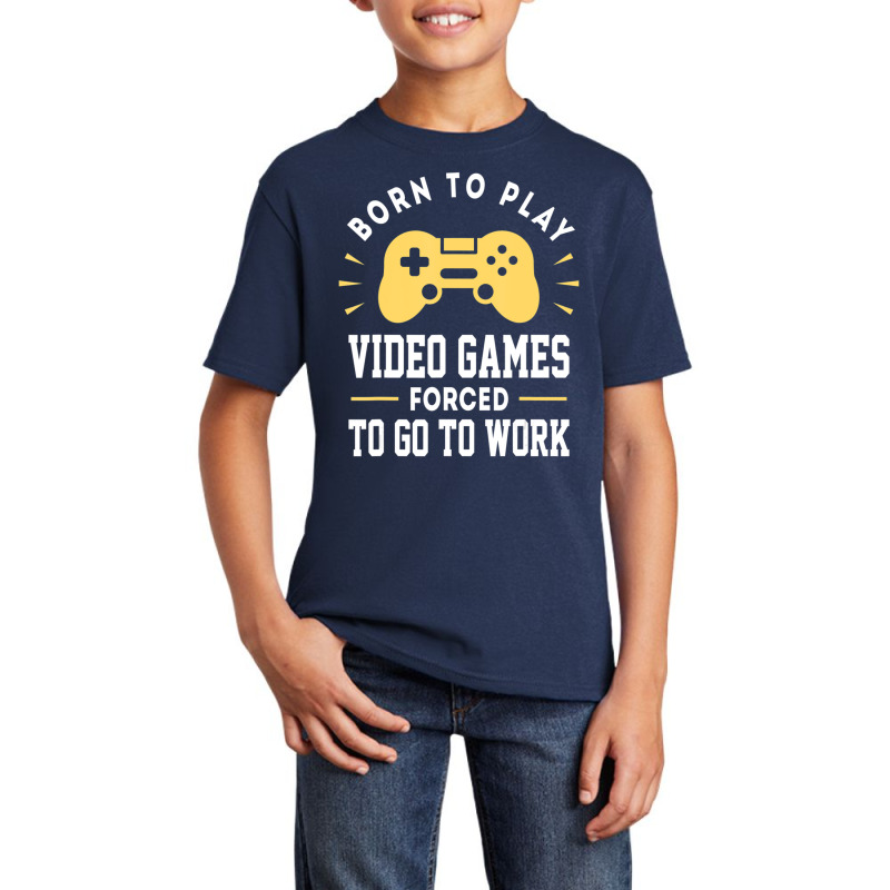 Trending Born To Play Video Games Forced To Work Video Gamer Basic Youth T-shirt by Estrada Link | Artistshot