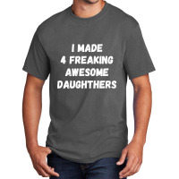 Parents And Daughter I Made 4 Freaking Awesome Daughters Basic T-shirt | Artistshot