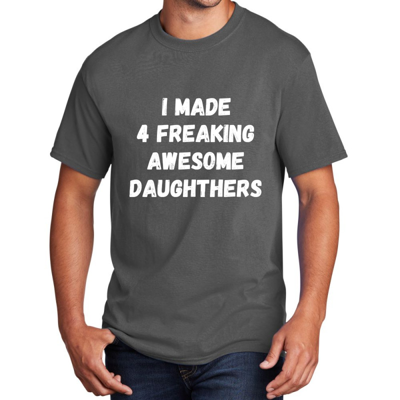 Parents And Daughter I Made 4 Freaking Awesome Daughters Basic T-shirt | Artistshot