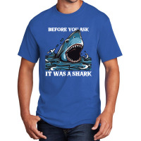 Before You Ask It Was A Shark-s6mfy Basic T-shirt | Artistshot