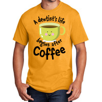 A Dentist's Life Begins After Coffee Basic T-shirt | Artistshot