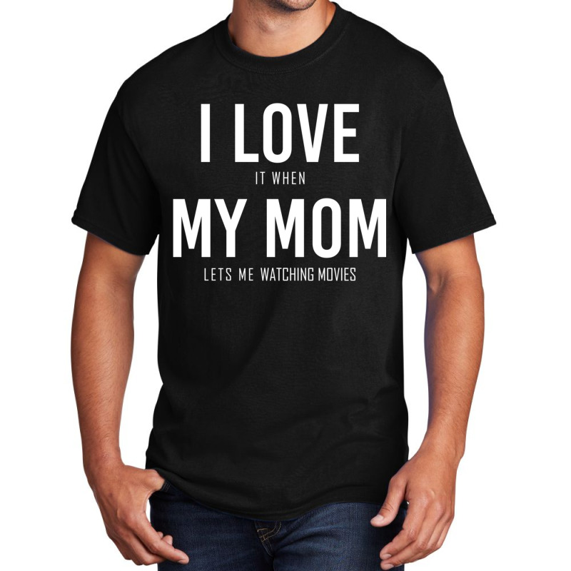 I Love It When My Mom Lets Me Watching Movies Classic Basic T-shirt by WeisenbadennisAlan | Artistshot