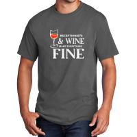 Receptionists And Wine Make Everything Fine Receptionist Basic T-shirt | Artistshot