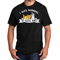 I Was Normal 2 Cats Ago Sayings Funny Christmas Gift T Shirt Basic T-shirt | Artistshot