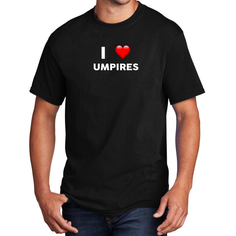 I Love Umpires  For Umpire Basic T-shirt by ErlinaFontanillaSantos | Artistshot