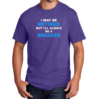 I May Be Retired But I'll Always Be A Breeder Basic T-shirt | Artistshot