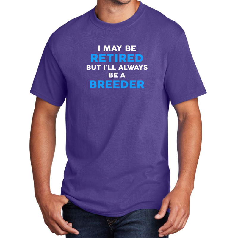 I May Be Retired But I'll Always Be A Breeder Basic T-shirt by ErlinaFontanillaSantos | Artistshot