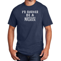 I'd Rather Be A Masseuse  For Masseuses Basic T-shirt | Artistshot