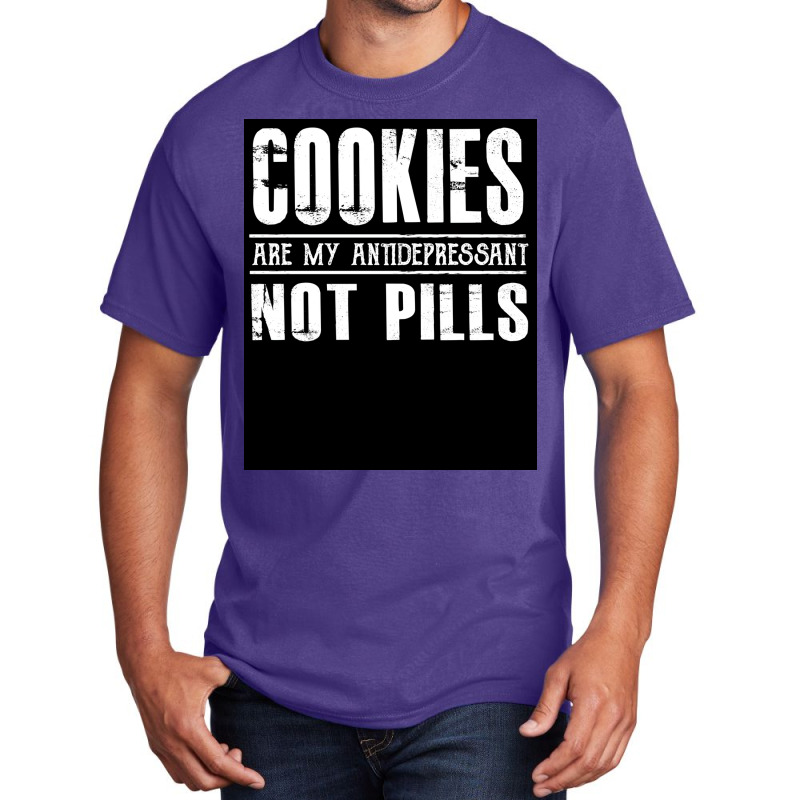 Cookies Are My Antidepressant Not Pills   Funny Dessert  Poster Basic T-shirt | Artistshot