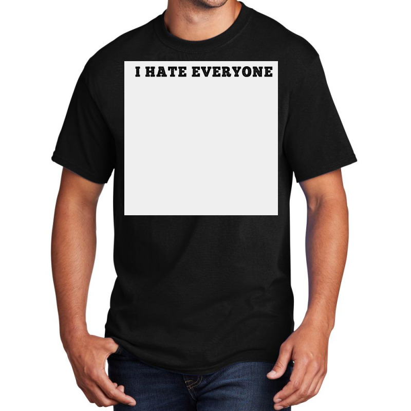 I Hate Everyone, Funny Shirt,sarcastic Joke, White Poster Basic T-shirt | Artistshot