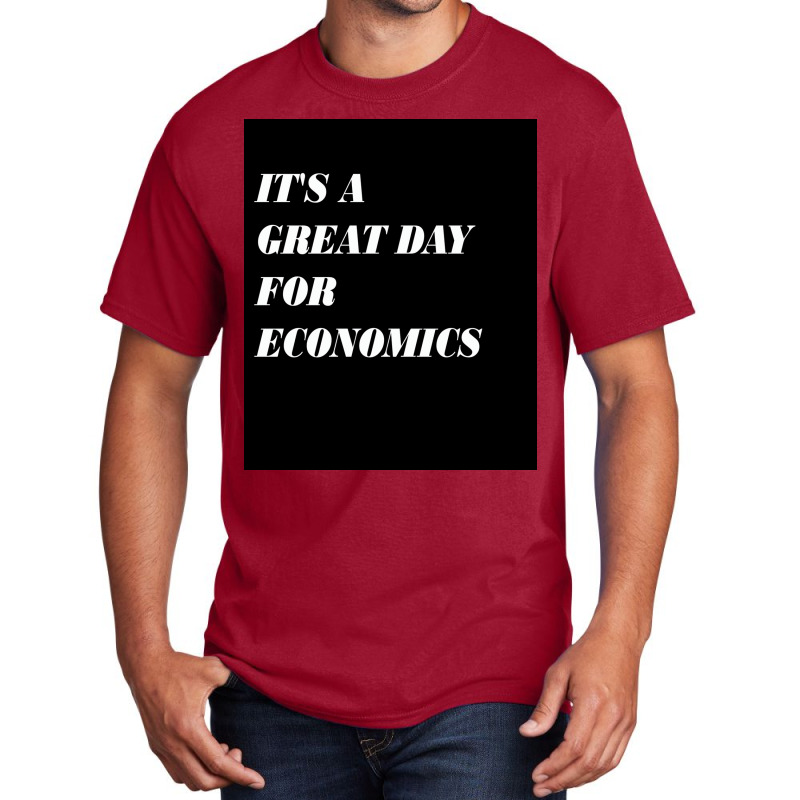 It&x27;s A Great Day For Economics Poster Copy Copy Copy Copy Basic T-shirt | Artistshot